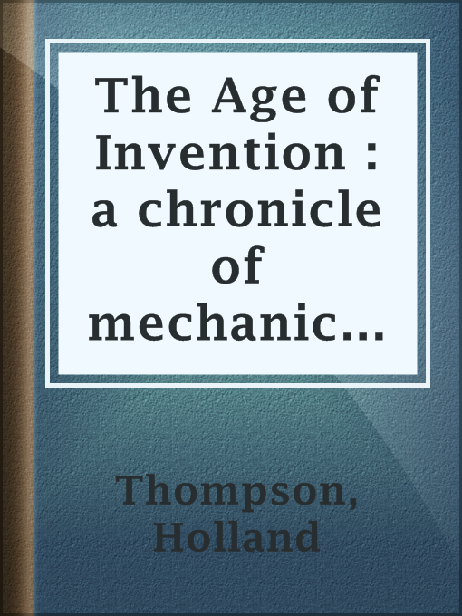 Title details for The Age of Invention : a chronicle of mechanical conquest by Holland Thompson - Available